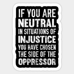 If You Are Neutral In Situations Injustice Oppressor Sticker